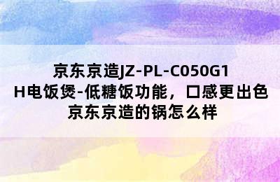 京东京造JZ-PL-C050G1H电饭煲-低糖饭功能，口感更出色 京东京造的锅怎么样